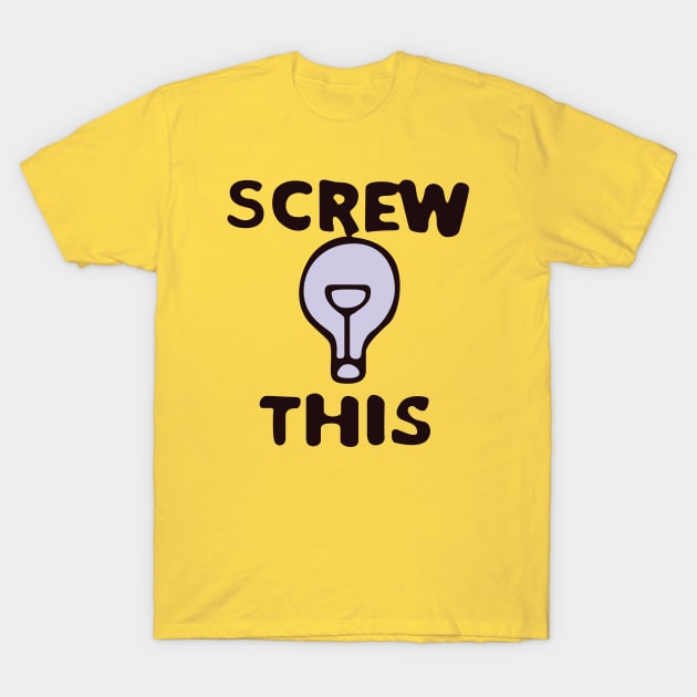 Edison Gift Shop - Screw This T-Shirt by saintpetty